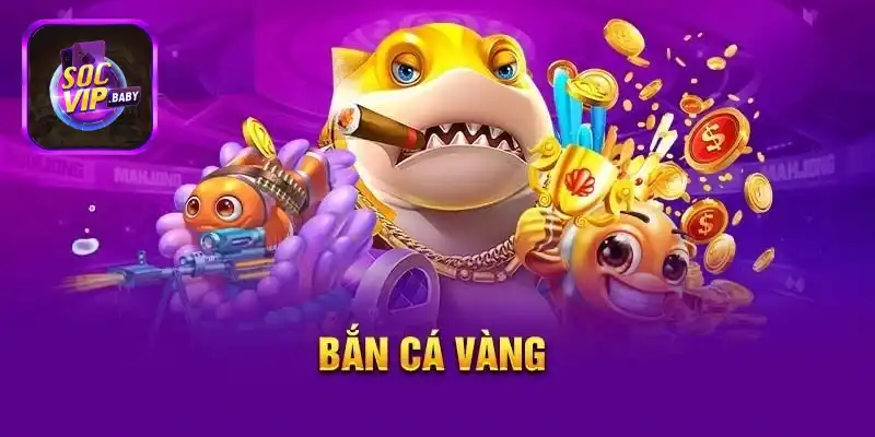 Giới thiệu Bắn cá vàng tại SOCVIP