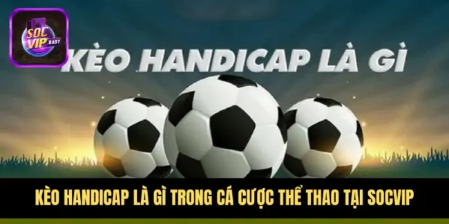 Kèo Handicap Là Gì